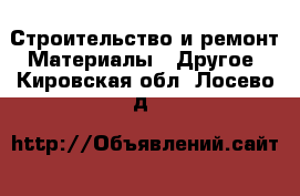 Строительство и ремонт Материалы - Другое. Кировская обл.,Лосево д.